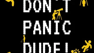DONT PANIC DUDE!